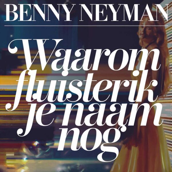 Benny Neyman - Waarom fluister ik je naam nog