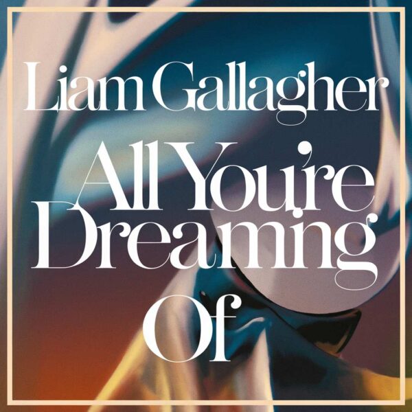 Liam Gallagher - All You're Dreaming Of