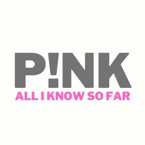 Pink - All I Know So Far