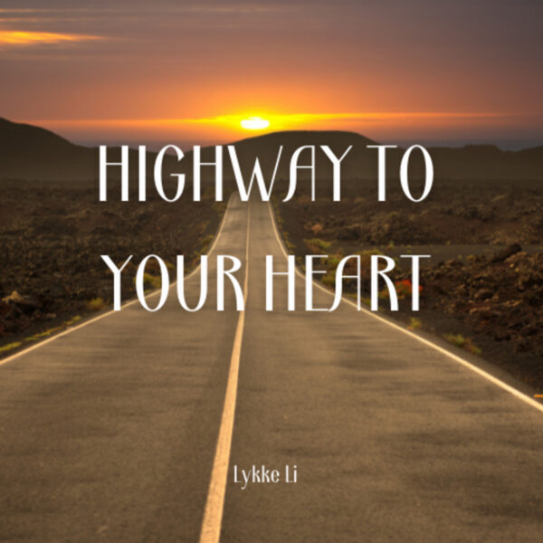 Lykke Li - HIGHWAY TO YOUR HEART