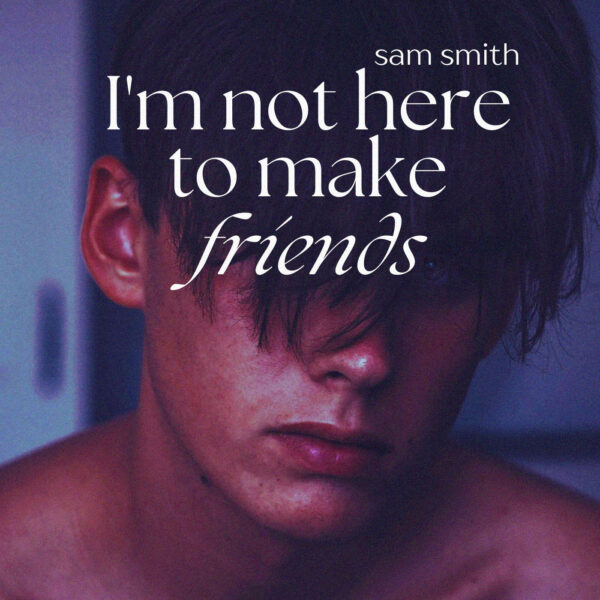 Sam Smith - I'm Not Here To Make Friends