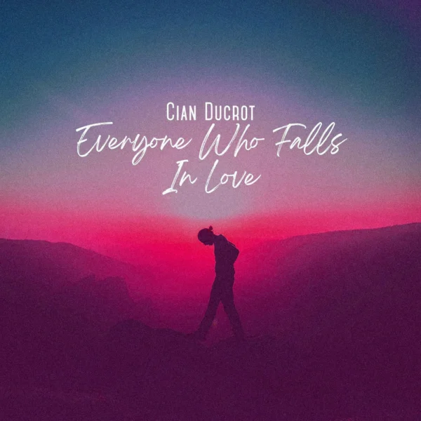 Cian Ducrot - Everyone Who Falls In Love (Has Someone Else They're Thinking Of)
