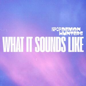 SF1129594 – Huntr X (K Pop Demon Hunters) – What It Sounds Like – Artwork