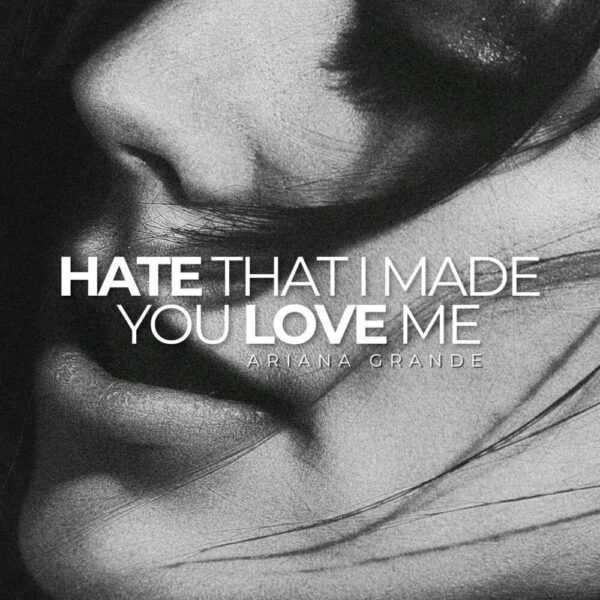 Ariana Grande - Hate That I Made You Love Me