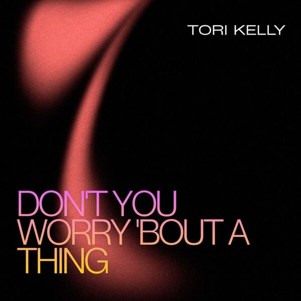 Tori Kelly - Don't You Worry 'Bout a Thing