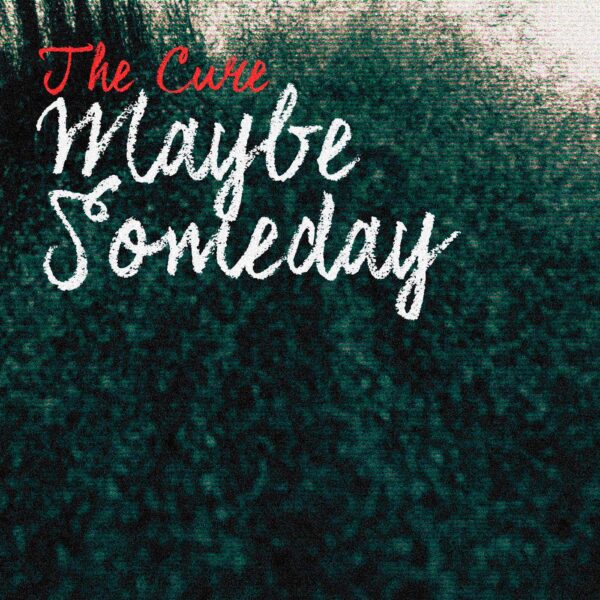 The Cure - Maybe Someday